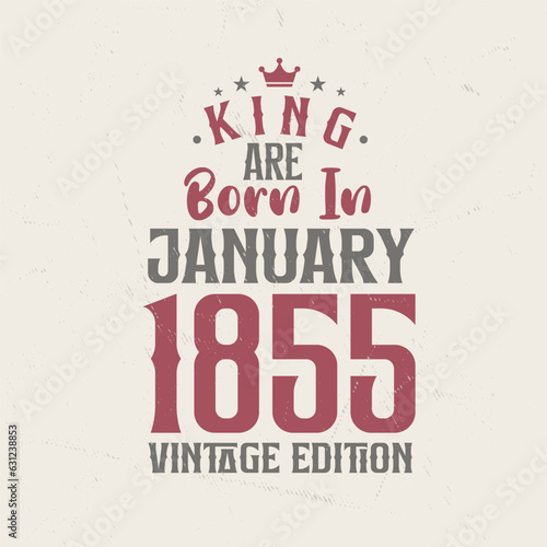 King are born in January 1855 Vintage edition. King are born in January 1855 Retro Vintage Birthday Vintage edition