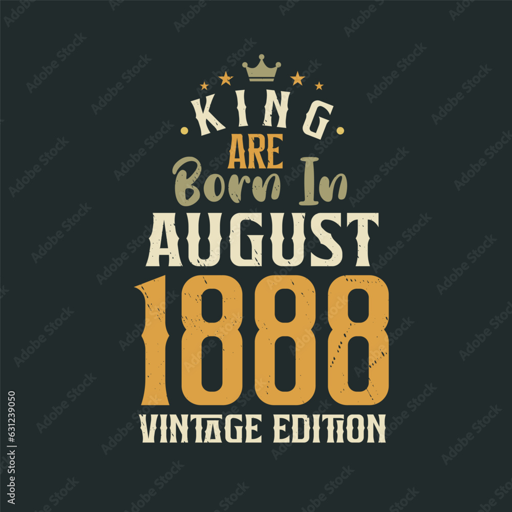 King are born in August 1888 Vintage edition. King are born in August 1888 Retro Vintage Birthday Vintage edition