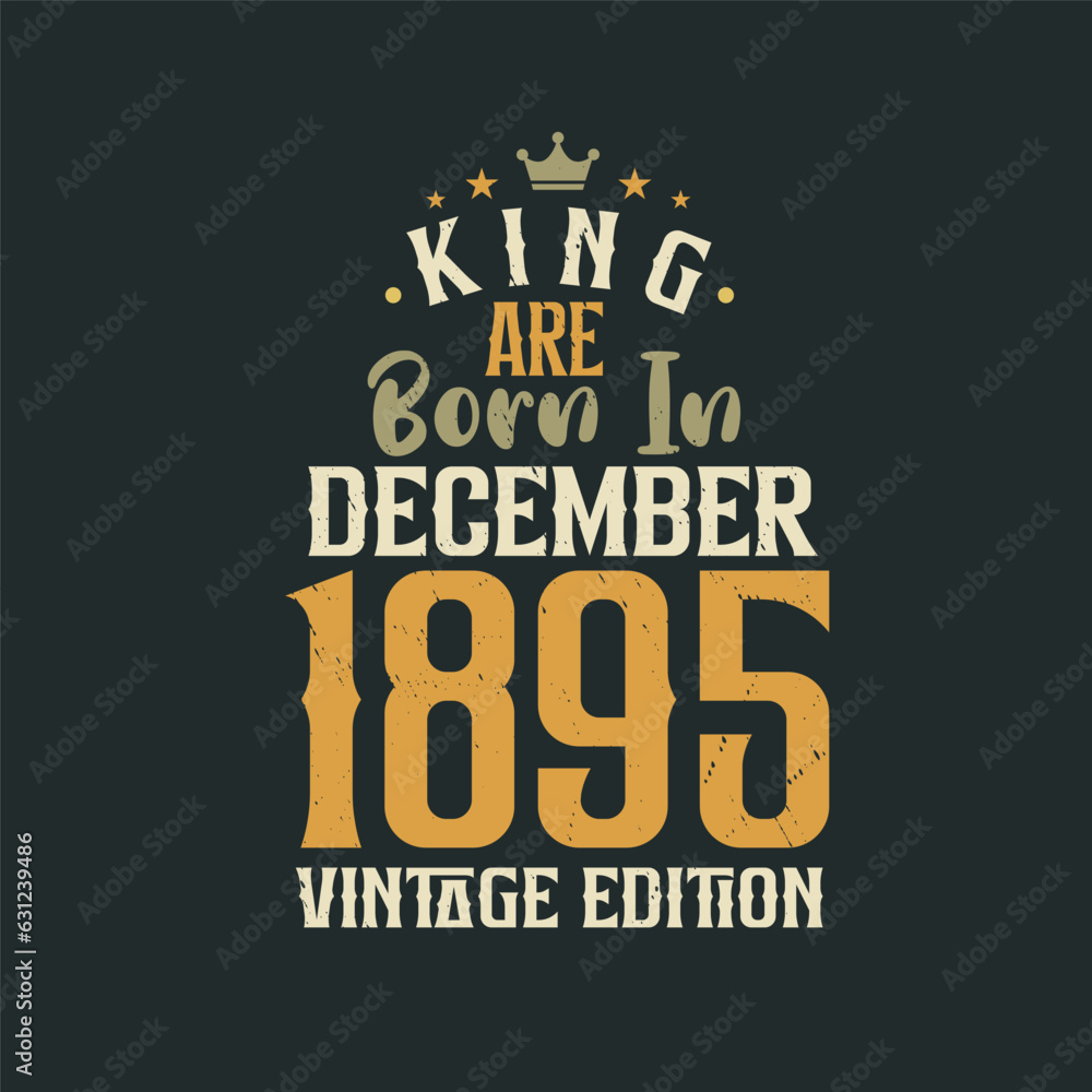King are born in December 1895 Vintage edition. King are born in December 1895 Retro Vintage Birthday Vintage edition