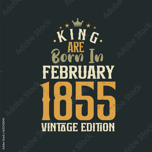 King are born in February 1855 Vintage edition. King are born in February 1855 Retro Vintage Birthday Vintage edition