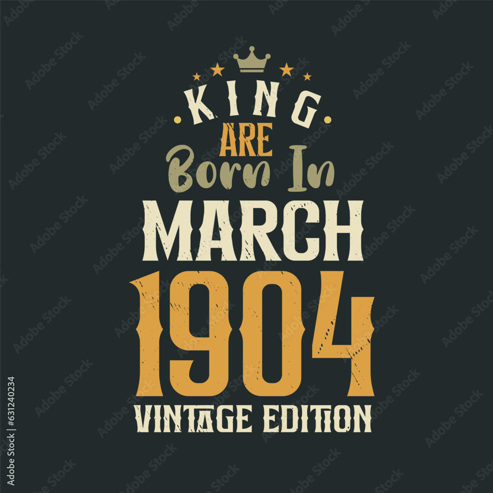 King are born in March 1904 Vintage edition. King are born in March 1904 Retro Vintage Birthday Vintage edition