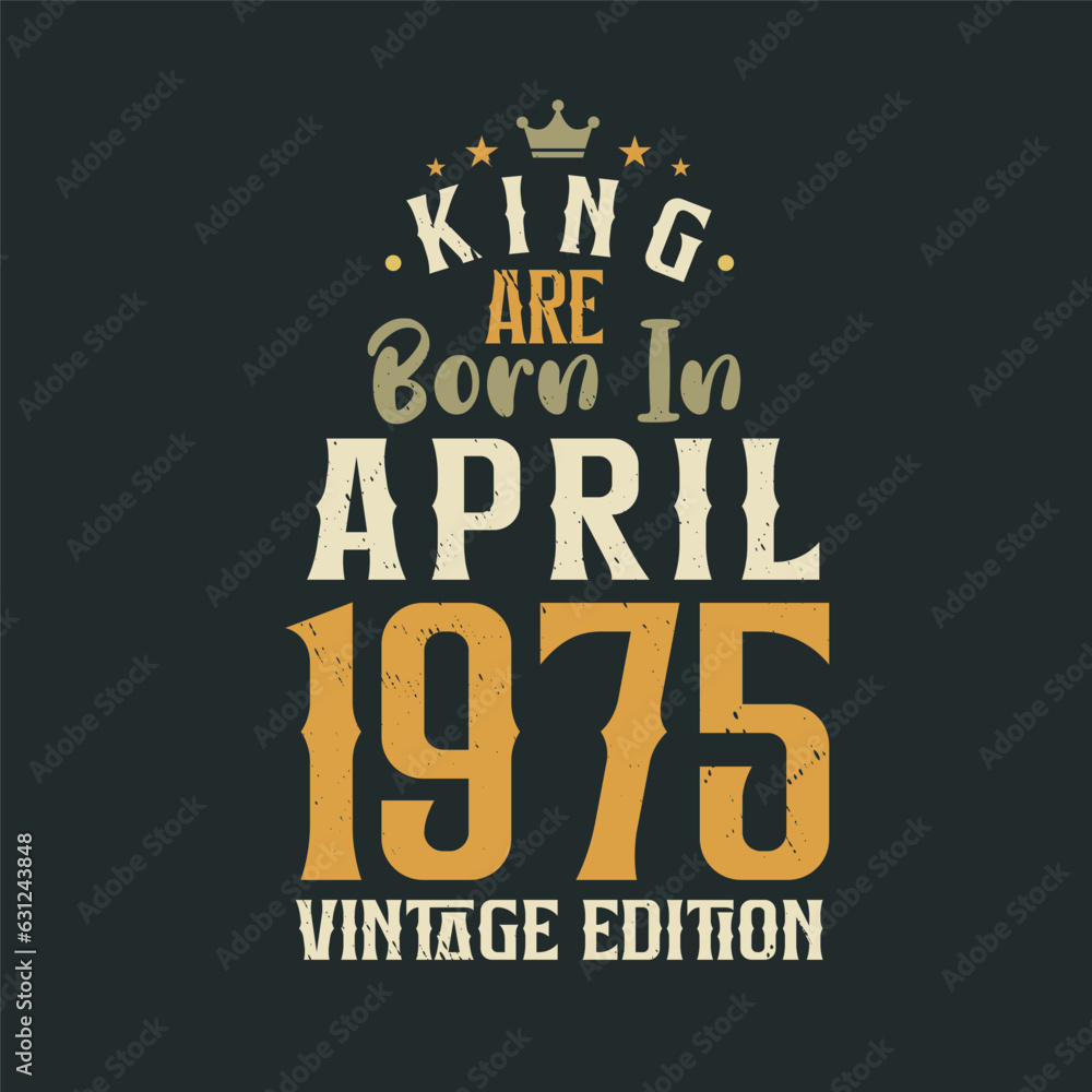 King are born in April 1975 Vintage edition. King are born in April 1975 Retro Vintage Birthday Vintage edition