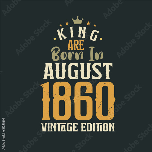 King are born in August 1860 Vintage edition. King are born in August 1860 Retro Vintage Birthday Vintage edition