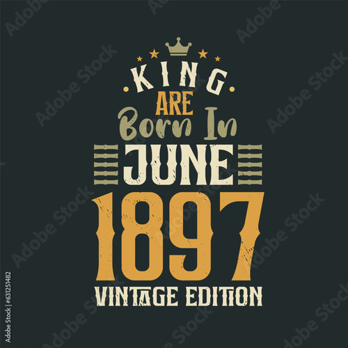 King are born in June 1897 Vintage edition. King are born in June 1897 Retro Vintage Birthday Vintage edition