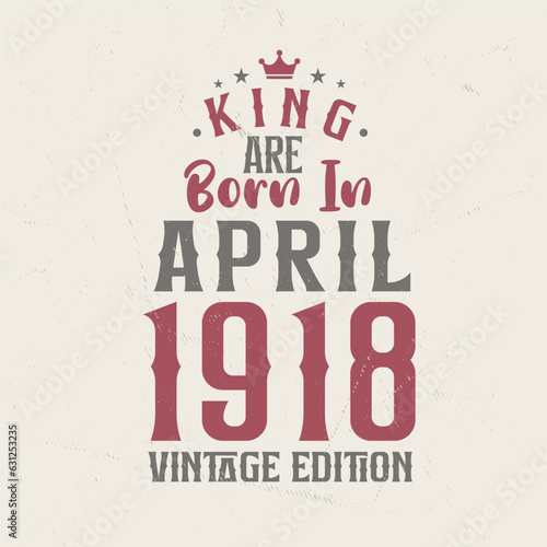 King are born in April 1918 Vintage edition. King are born in April 1918 Retro Vintage Birthday Vintage edition