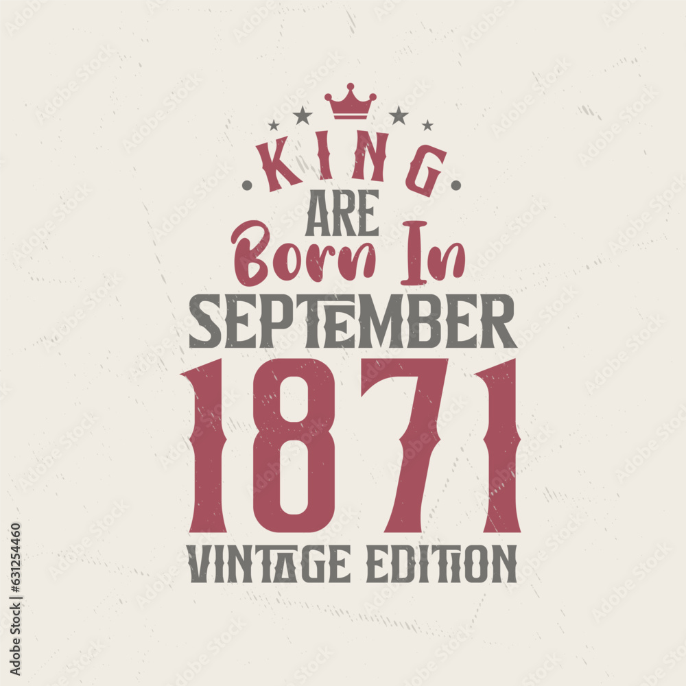 King are born in September 1871 Vintage edition. King are born in September 1871 Retro Vintage Birthday Vintage edition