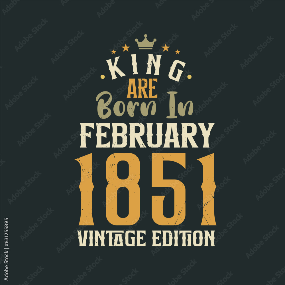 Obraz premium King are born in February 1851 Vintage edition. King are born in February 1851 Retro Vintage Birthday Vintage edition