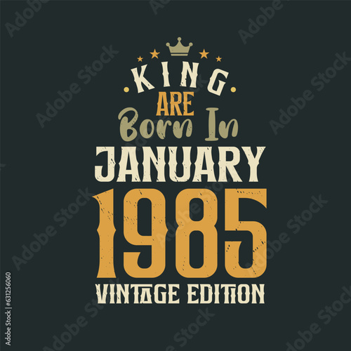 King are born in January 1985 Vintage edition. King are born in January 1985 Retro Vintage Birthday Vintage edition