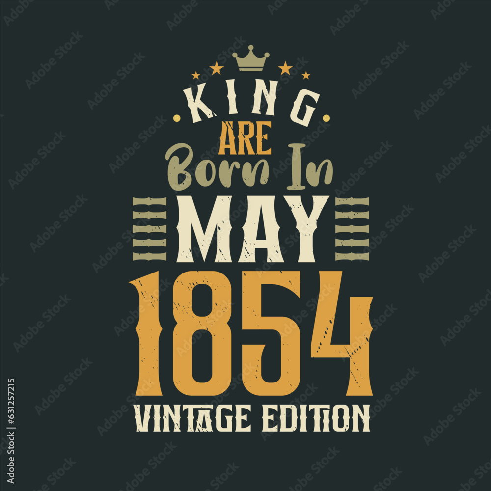 King are born in May 1854 Vintage edition. King are born in May 1854 Retro Vintage Birthday Vintage edition