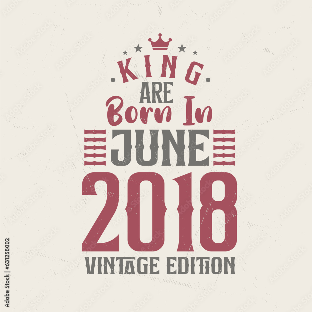 King are born in June 2018 Vintage edition. King are born in June 2018 Retro Vintage Birthday Vintage edition