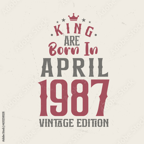 King are born in April 1987 Vintage edition. King are born in April 1987 Retro Vintage Birthday Vintage edition