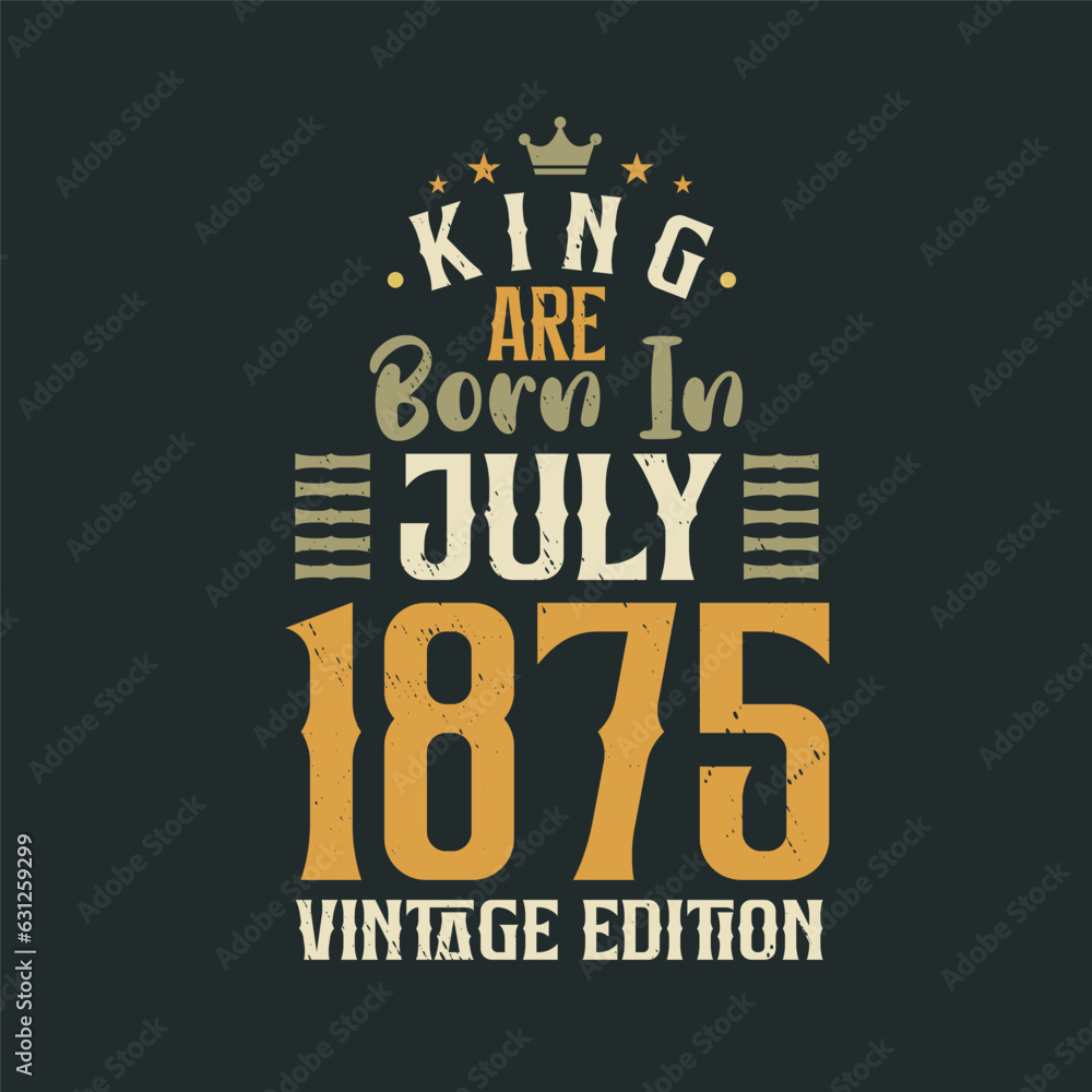 Fototapeta premium King are born in July 1875 Vintage edition. King are born in July 1875 Retro Vintage Birthday Vintage edition