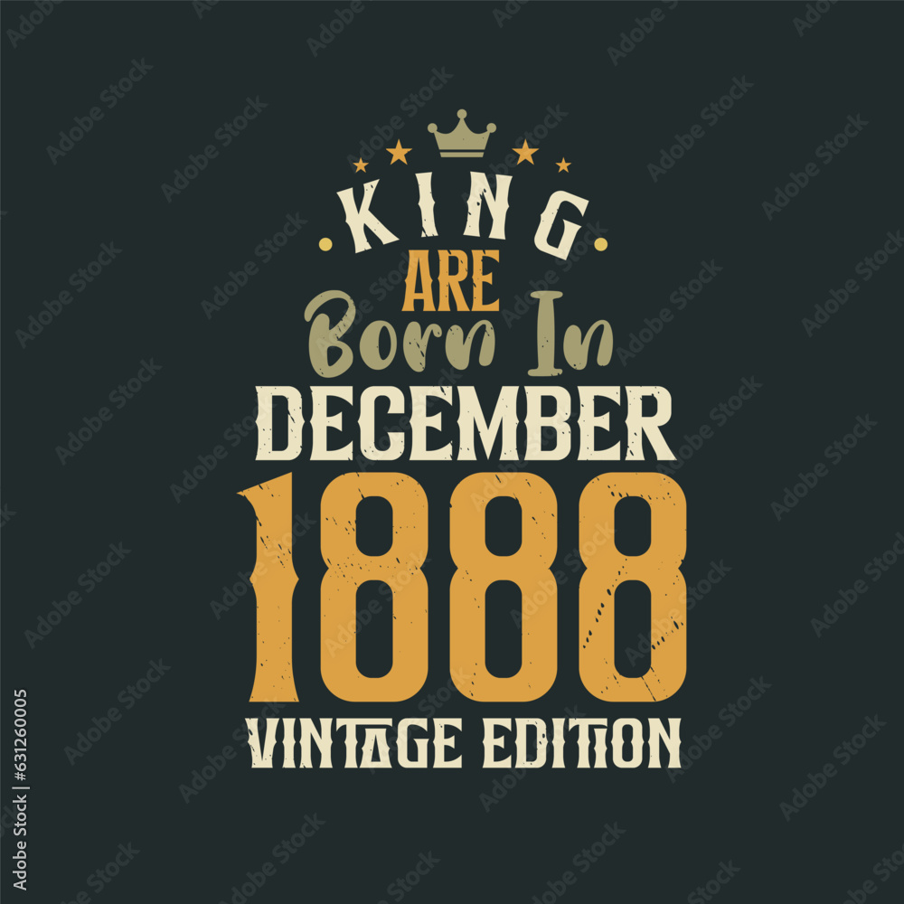 King are born in December 1888 Vintage edition. King are born in December 1888 Retro Vintage Birthday Vintage edition