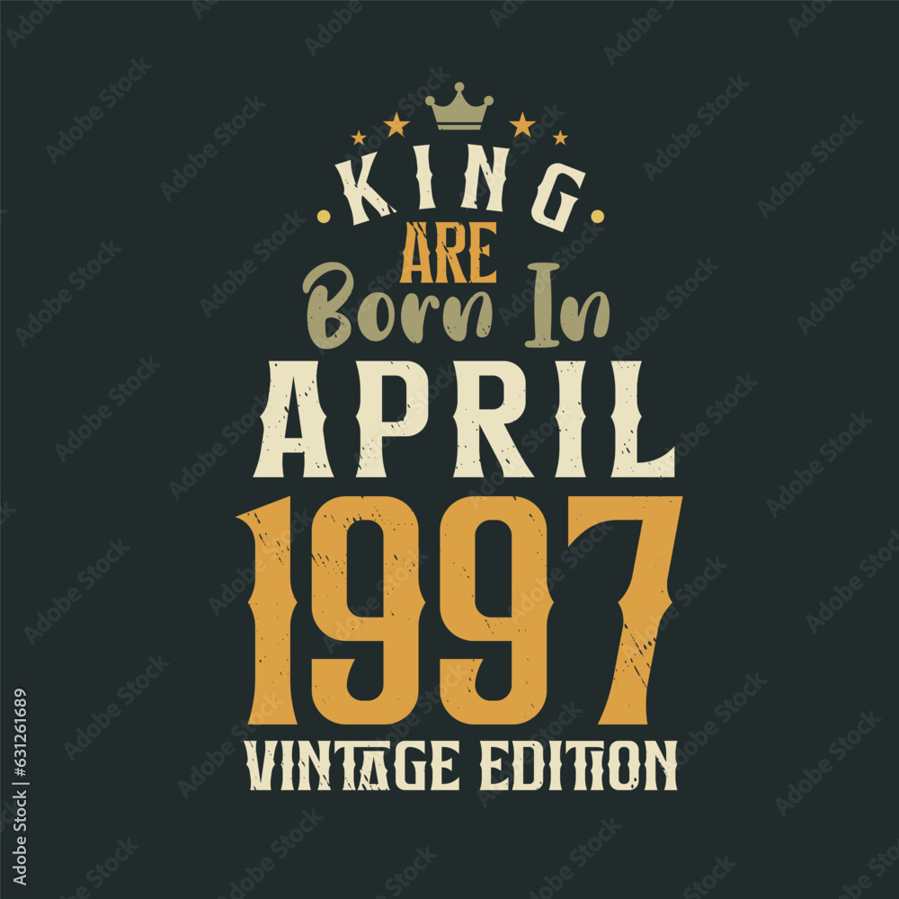 King are born in April 1997 Vintage edition. King are born in April 1997 Retro Vintage Birthday Vintage edition