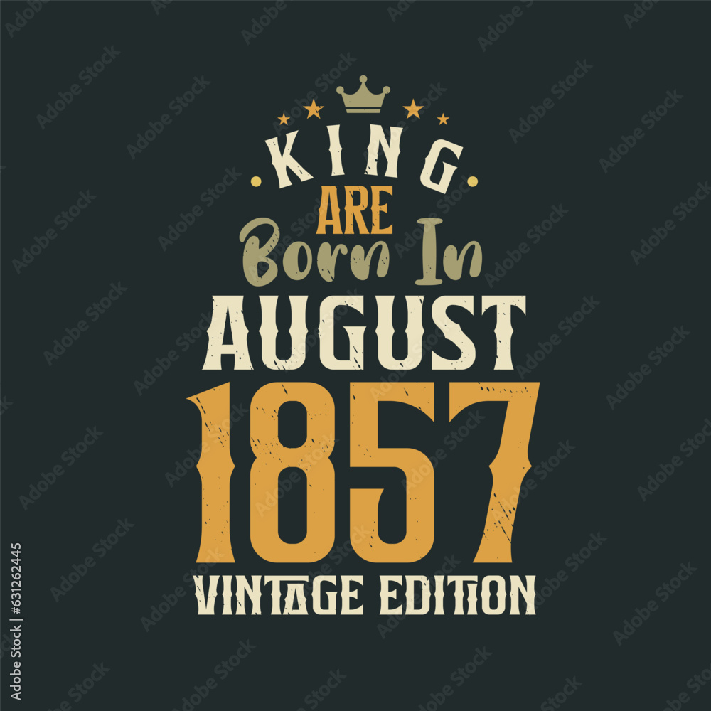 King are born in August 1857 Vintage edition. King are born in August 1857 Retro Vintage Birthday Vintage edition