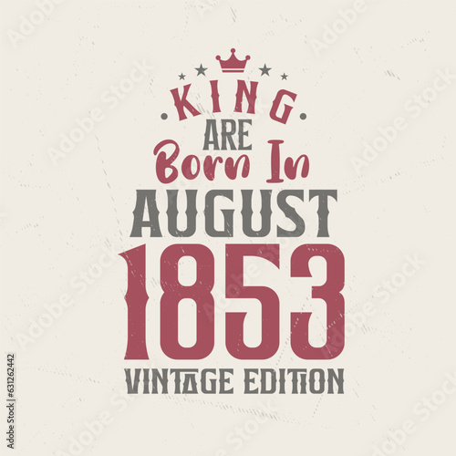 King are born in August 1853 Vintage edition. King are born in August 1853 Retro Vintage Birthday Vintage edition