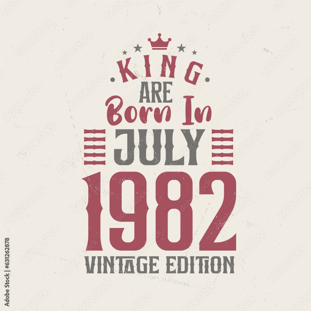 King are born in July 1982 Vintage edition. King are born in July 1982 Retro Vintage Birthday Vintage edition