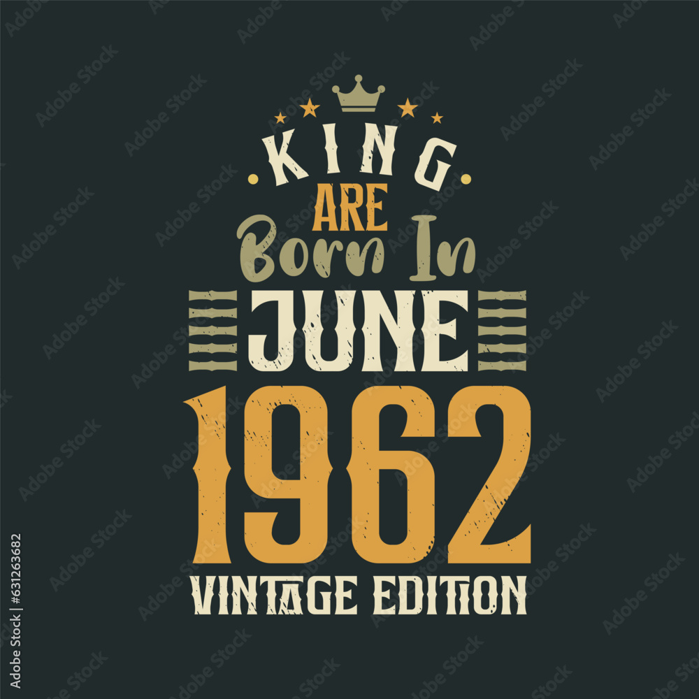 King are born in June 1962 Vintage edition. King are born in June 1962 Retro Vintage Birthday Vintage edition