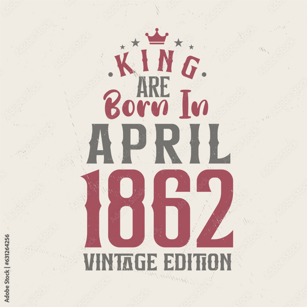 Obraz premium King are born in April 1862 Vintage edition. King are born in April 1862 Retro Vintage Birthday Vintage edition