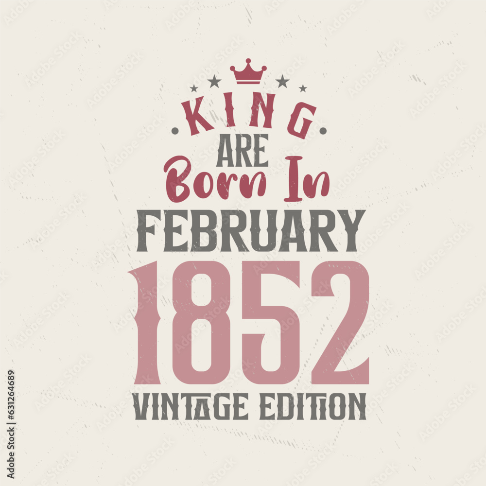 King are born in February 1852 Vintage edition. King are born in February 1852 Retro Vintage Birthday Vintage edition