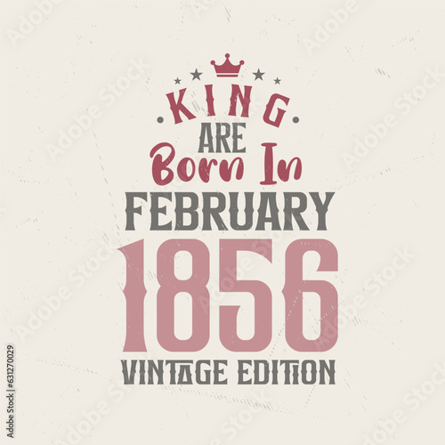 King are born in February 1856 Vintage edition. King are born in February 1856 Retro Vintage Birthday Vintage edition