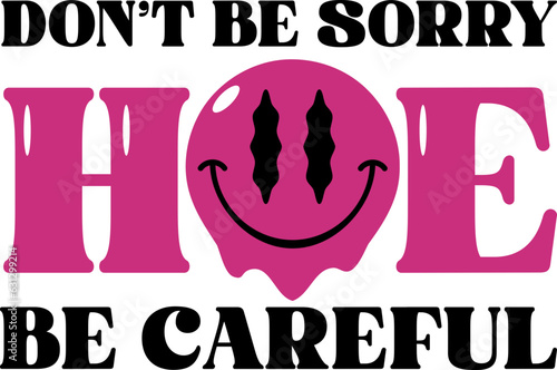 Don't Be Sorry Hoe Be Careful EPS - Sublimation Cut File, Trendy, Wavy and Funny Trending T Shirt Design