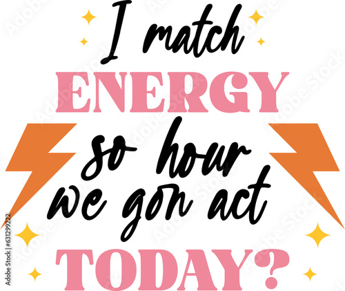 I match energy sublimation eps, Sassy, Sarcasm, do not disturb my energy, hustler