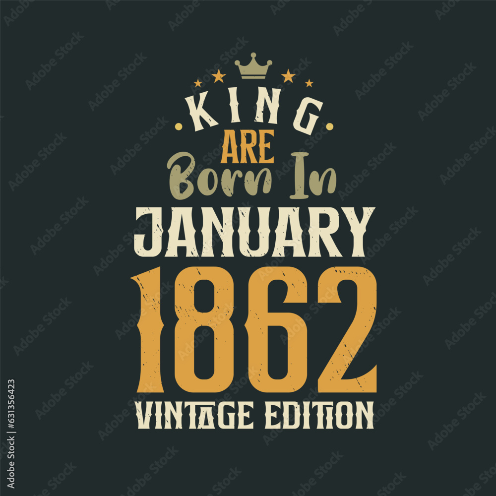 King are born in January 1862 Vintage edition. King are born in January 1862 Retro Vintage Birthday Vintage edition