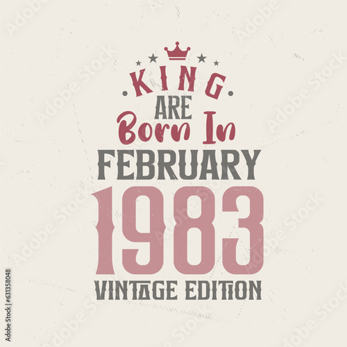 King are born in February 1983 Vintage edition. King are born in February 1983 Retro Vintage Birthday Vintage edition