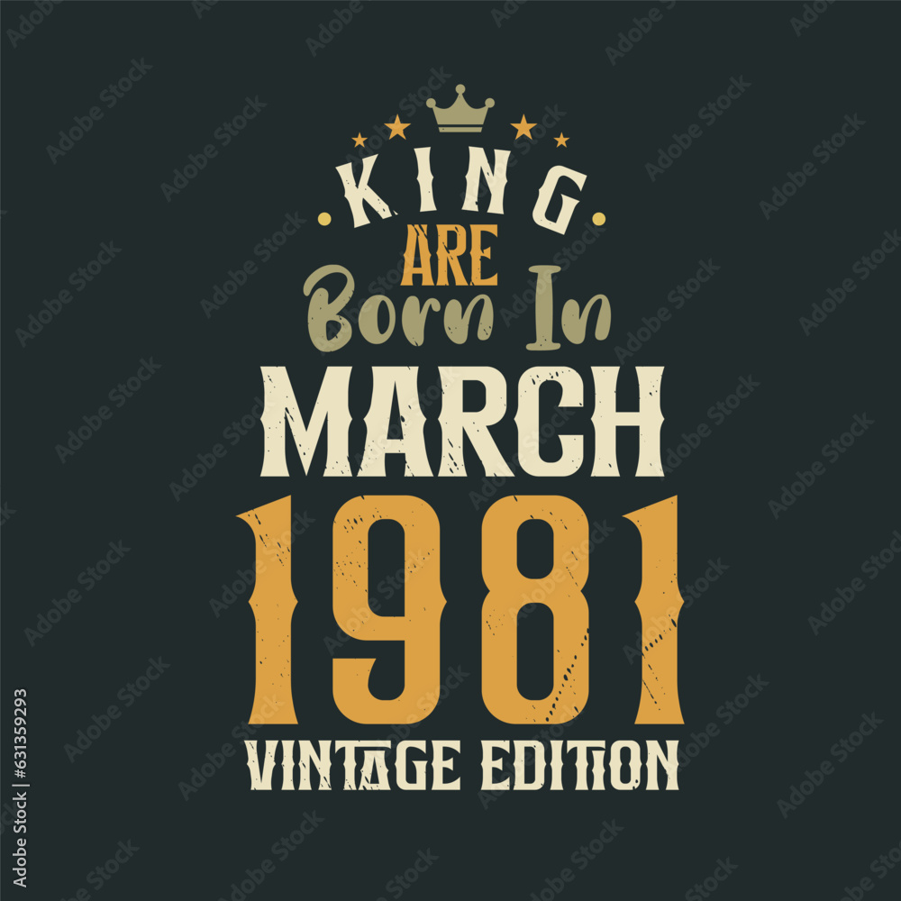 King are born in March 1981 Vintage edition. King are born in March 1981 Retro Vintage Birthday Vintage edition