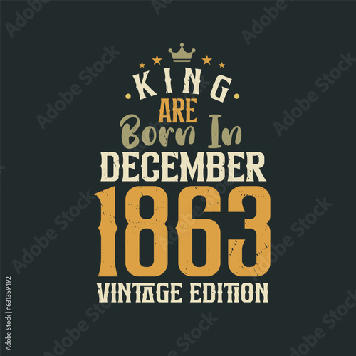 King are born in December 1863 Vintage edition. King are born in December 1863 Retro Vintage Birthday Vintage edition