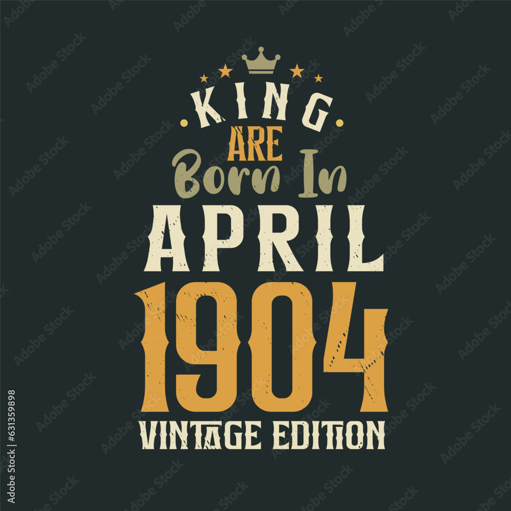 King are born in April 1904 Vintage edition. King are born in April 1904 Retro Vintage Birthday Vintage edition