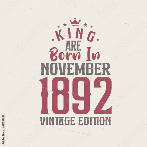 King are born in November 1892 Vintage edition. King are born in November 1892 Retro Vintage Birthday Vintage edition