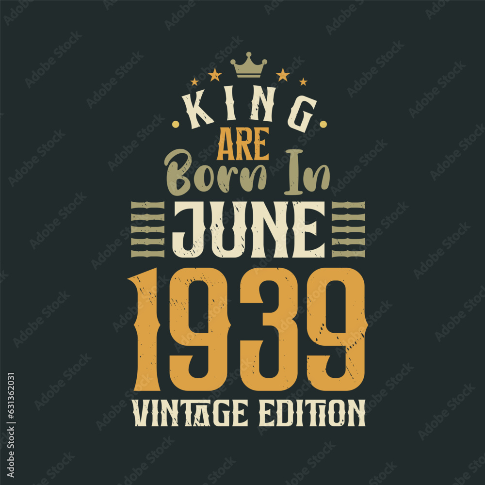 Obraz premium King are born in June 1939 Vintage edition. King are born in June 1939 Retro Vintage Birthday Vintage edition