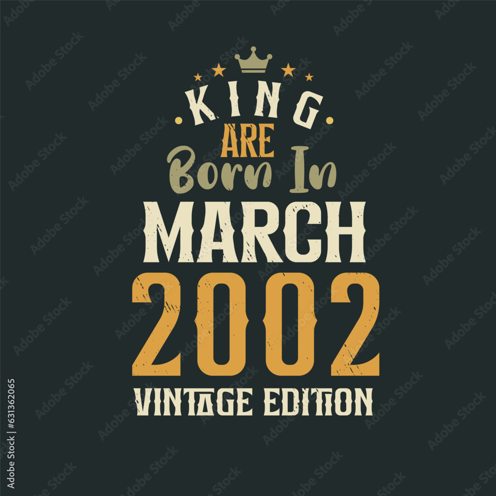 King are born in March 2002 Vintage edition. King are born in March 2002 Retro Vintage Birthday Vintage edition