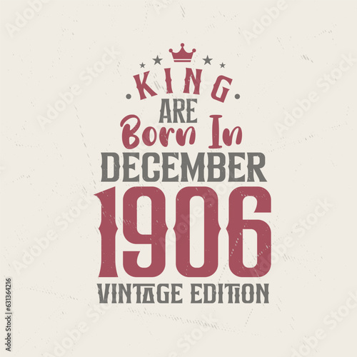King are born in December 1906 Vintage edition. King are born in December 1906 Retro Vintage Birthday Vintage edition
