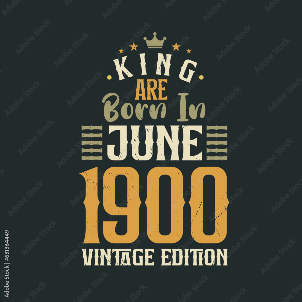 King are born in June 1900 Vintage edition. King are born in June 1900 Retro Vintage Birthday Vintage edition