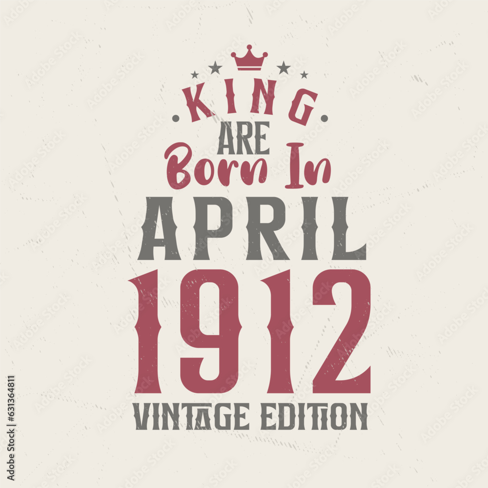 King are born in April 1912 Vintage edition. King are born in April 1912 Retro Vintage Birthday Vintage edition