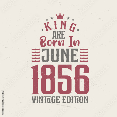 King are born in June 1856 Vintage edition. King are born in June 1856 Retro Vintage Birthday Vintage edition