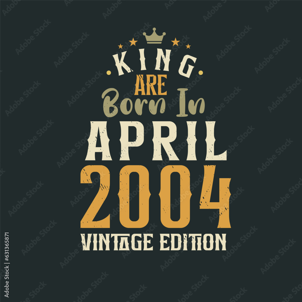 King are born in April 2004 Vintage edition. King are born in April 2004 Retro Vintage Birthday Vintage edition