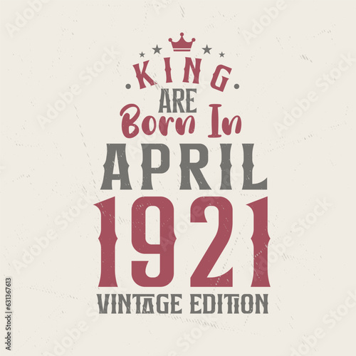 King are born in April 1921 Vintage edition. King are born in April 1921 Retro Vintage Birthday Vintage edition