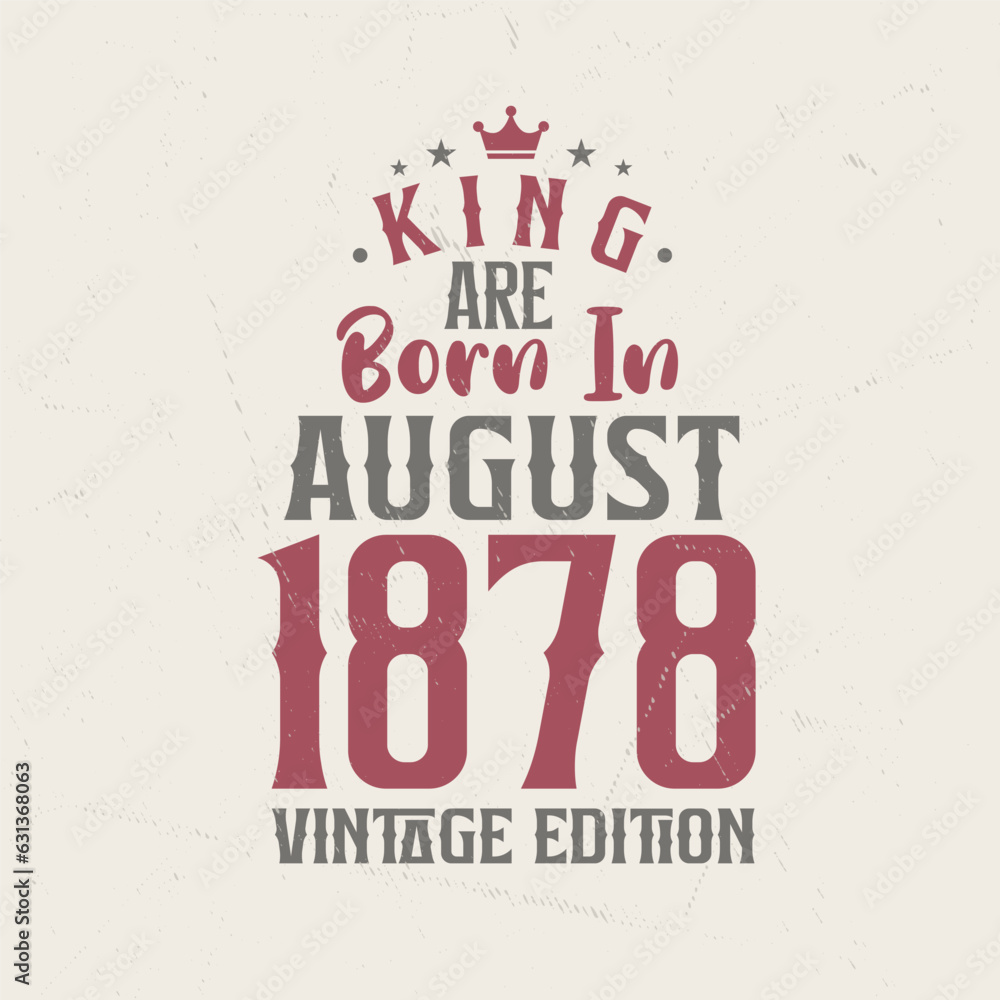 King are born in August 1878 Vintage edition. King are born in August 1878 Retro Vintage Birthday Vintage edition
