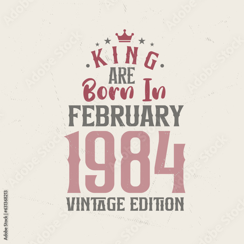 King are born in February 1984 Vintage edition. King are born in February 1984 Retro Vintage Birthday Vintage edition