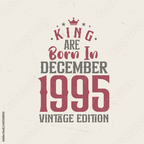 King are born in December 1995 Vintage edition. King are born in December 1995 Retro Vintage Birthday Vintage edition