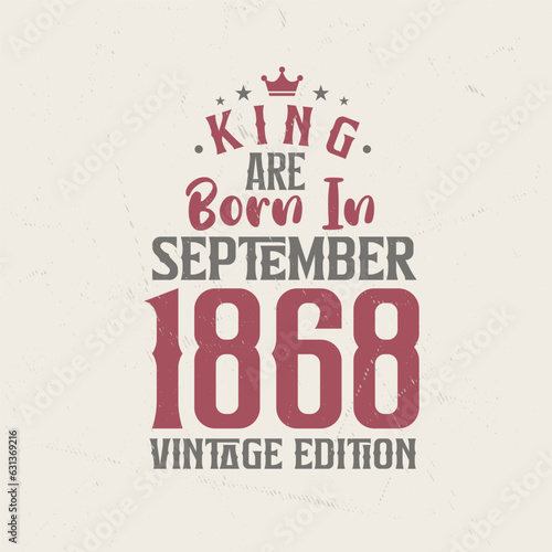 King are born in September 1868 Vintage edition. King are born in September 1868 Retro Vintage Birthday Vintage edition