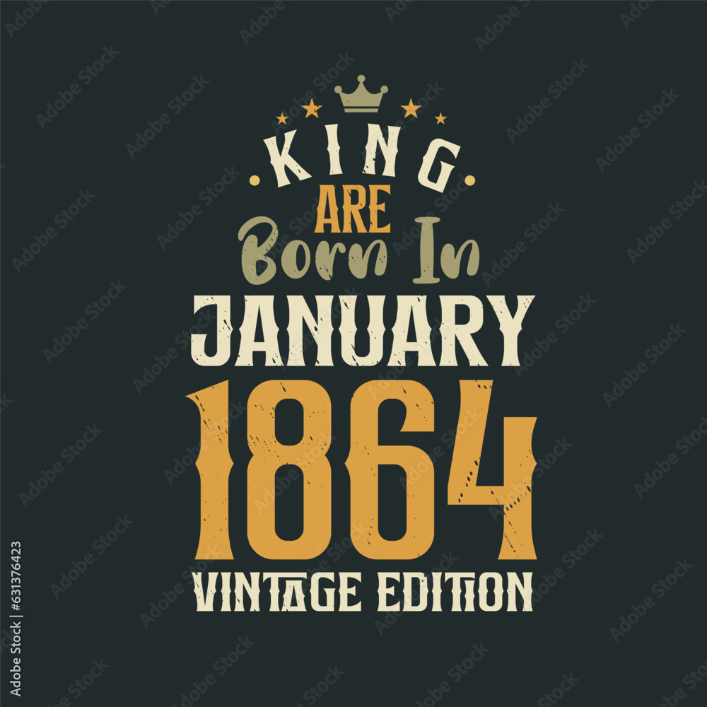 King are born in January 1864 Vintage edition. King are born in January 1864 Retro Vintage Birthday Vintage edition