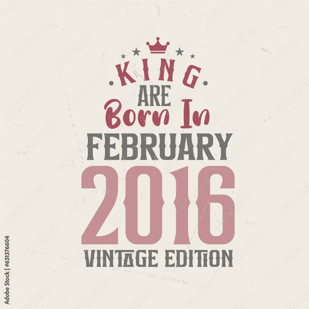 King are born in February 2016 Vintage edition. King are born in February 2016 Retro Vintage Birthday Vintage edition
