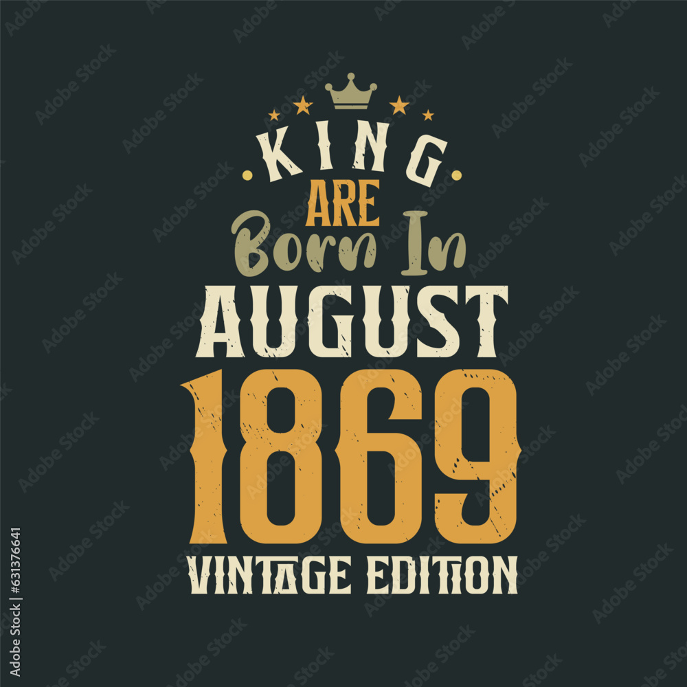 King are born in August 1869 Vintage edition. King are born in August 1869 Retro Vintage Birthday Vintage edition