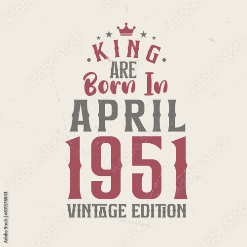 King are born in April 1951 Vintage edition. King are born in April 1951 Retro Vintage Birthday Vintage edition