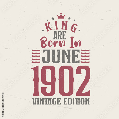 King are born in June 1902 Vintage edition. King are born in June 1902 Retro Vintage Birthday Vintage edition